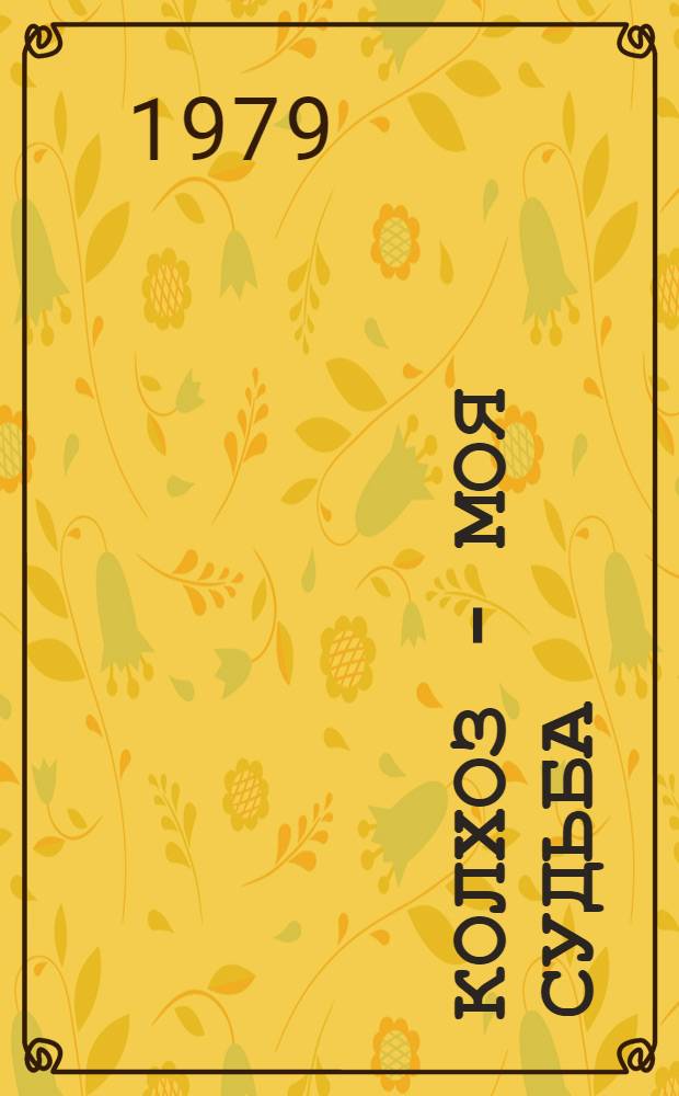 Колхоз - моя судьба : Сб. очерков