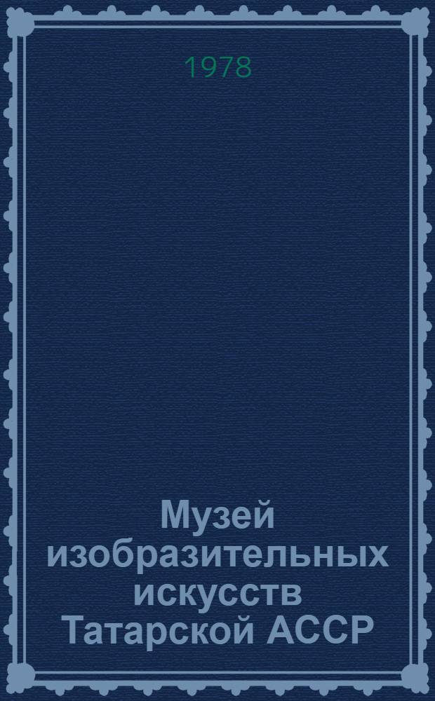 Музей изобразительных искусств Татарской АССР = The fine arts museum of the Tatar ASSR : Живопись : Альбом