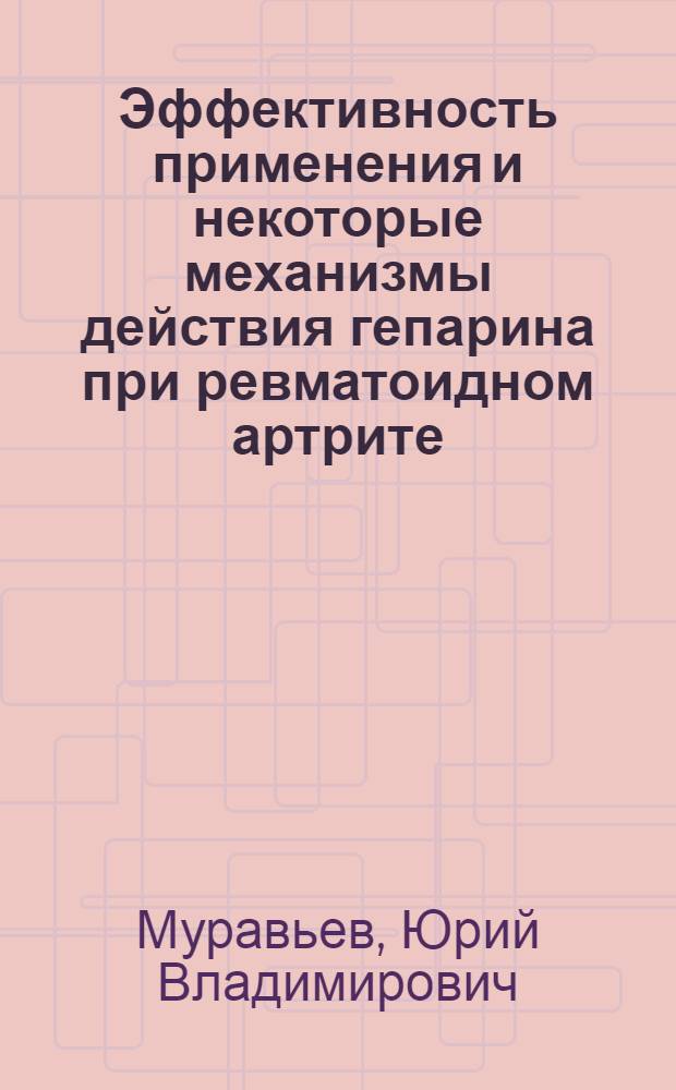 Эффективность применения и некоторые механизмы действия гепарина при ревматоидном артрите : Автореф. дис. на соиск. учен. степ. канд. мед. наук : (14.00.39)