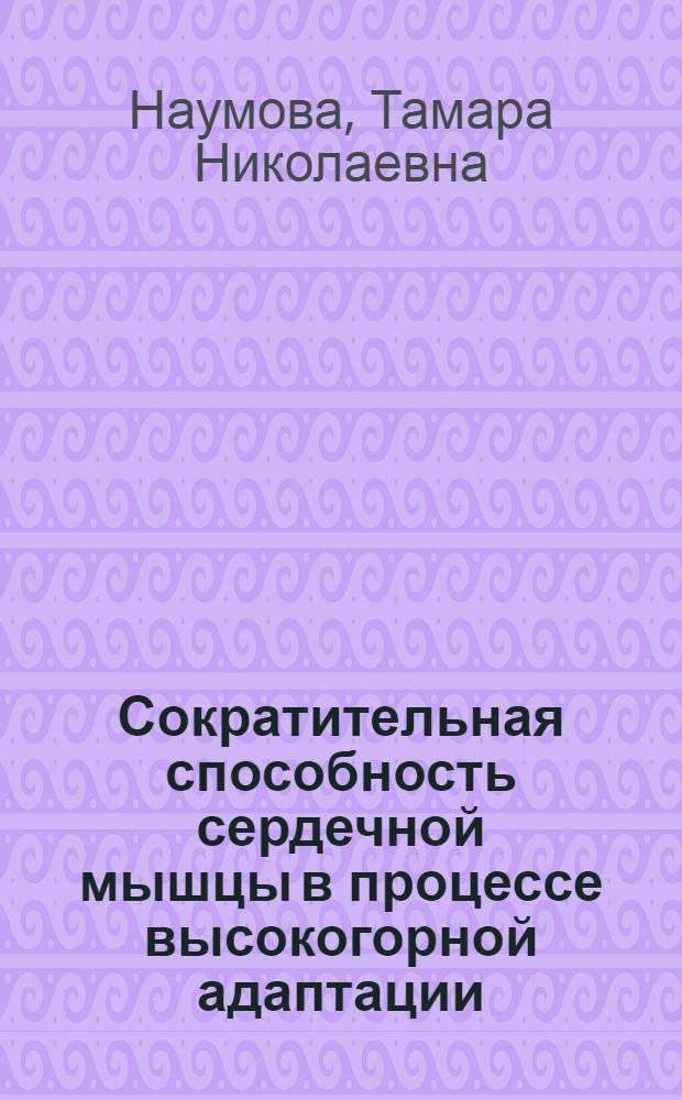 Сократительная способность сердечной мышцы в процессе высокогорной адаптации : Автореф. дис. на соиск. учен. степ. канд. мед. наук : (14.00.17)