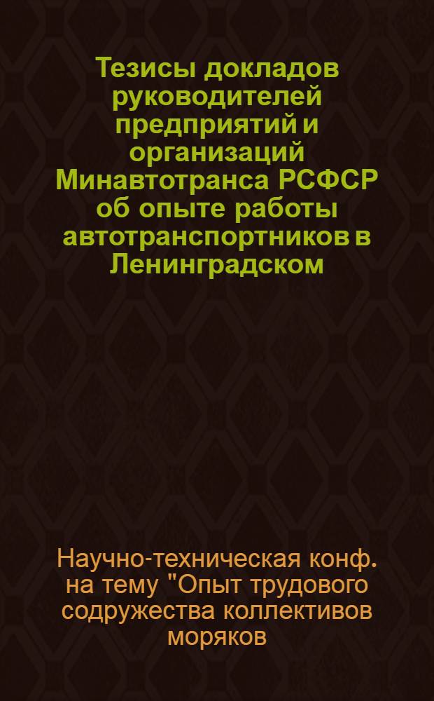 Тезисы докладов руководителей предприятий и организаций Минавтотранса РСФСР об опыте работы автотранспортников в Ленинградском, Владивостокском и Новосибирском транспортных узлах, [Павильон "Транспорт СССР" ВДНХ СССР, 10-14 июля 1979 г.]