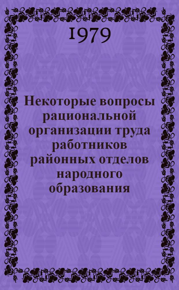 Некоторые вопросы рациональной организации труда работников районных отделов народного образования : Метод. пособие для секций НОТ отд-ний Пед. о-ва