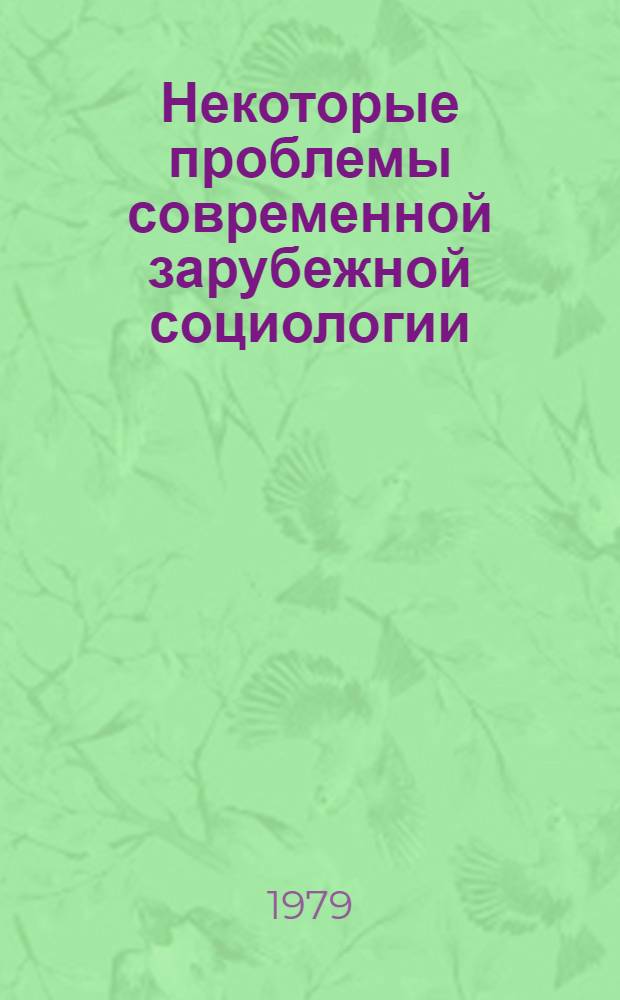 Некоторые проблемы современной зарубежной социологии : Критич. анализ Сб. науч. тр. [В 2 кн.]. Кн. 2