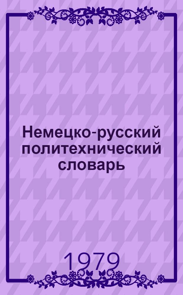 Немецко-русский политехнический словарь = Deutsch-russisches polytechnisches Worterbuch : 110000 терминов