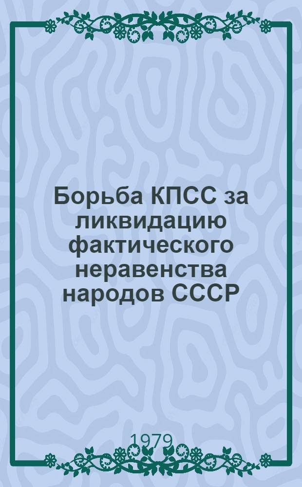 Борьба КПСС за ликвидацию фактического неравенства народов СССР : На прим. автоном. республик Поволжья и Приуралья (1917-1937 гг.)