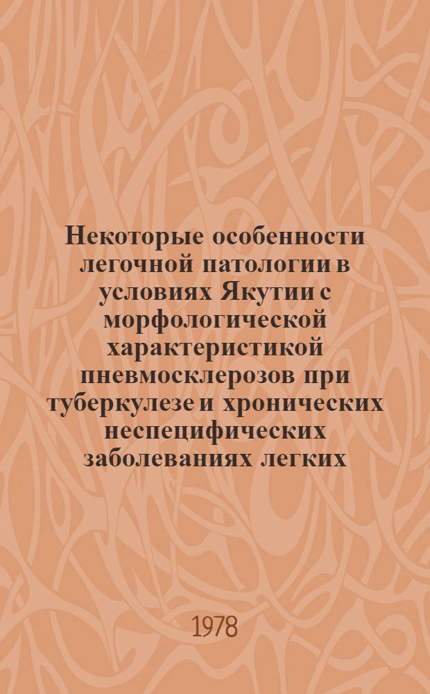Некоторые особенности легочной патологии в условиях Якутии с морфологической характеристикой пневмосклерозов при туберкулезе и хронических неспецифических заболеваниях легких : Автореф. дис. на соиск. учен. степени канд. мед. наук : (14.00.15)