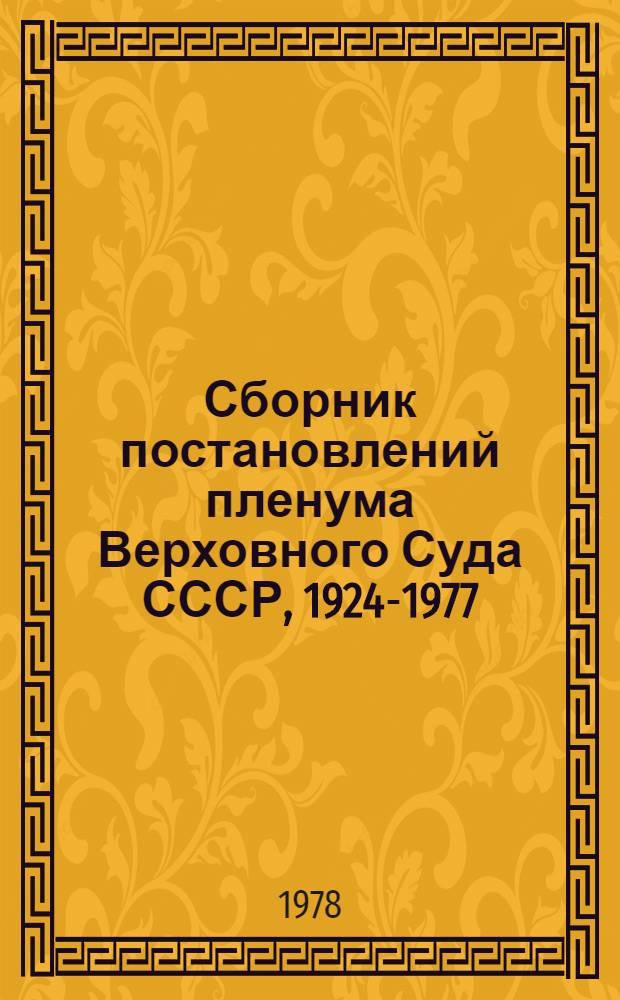 Сборник постановлений пленума Верховного Суда СССР, 1924-1977 : [В 2 ч.]. Ч. 1