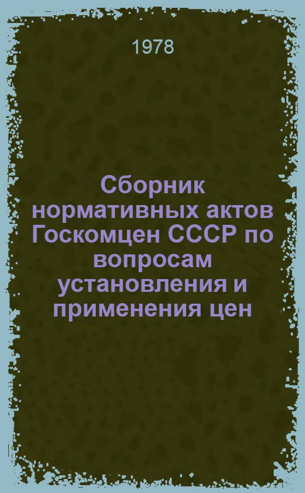 Сборник нормативных актов Госкомцен СССР по вопросам установления и применения цен : (По состоянию на 01.07.77)