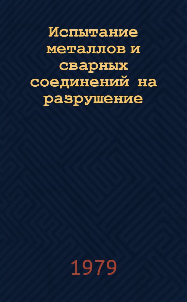Испытание металлов и сварных соединений на разрушение : (Методы и устройства) : Библиогр. указ. изобрет. 1971-1976