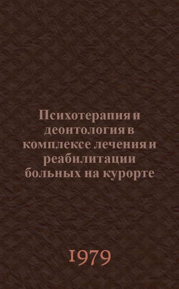Психотерапия и деонтология в комплексе лечения и реабилитации больных на курорте : Тез. докл. всесоюз. науч.-практ. конф., Курорт "Берез. минер. воды"