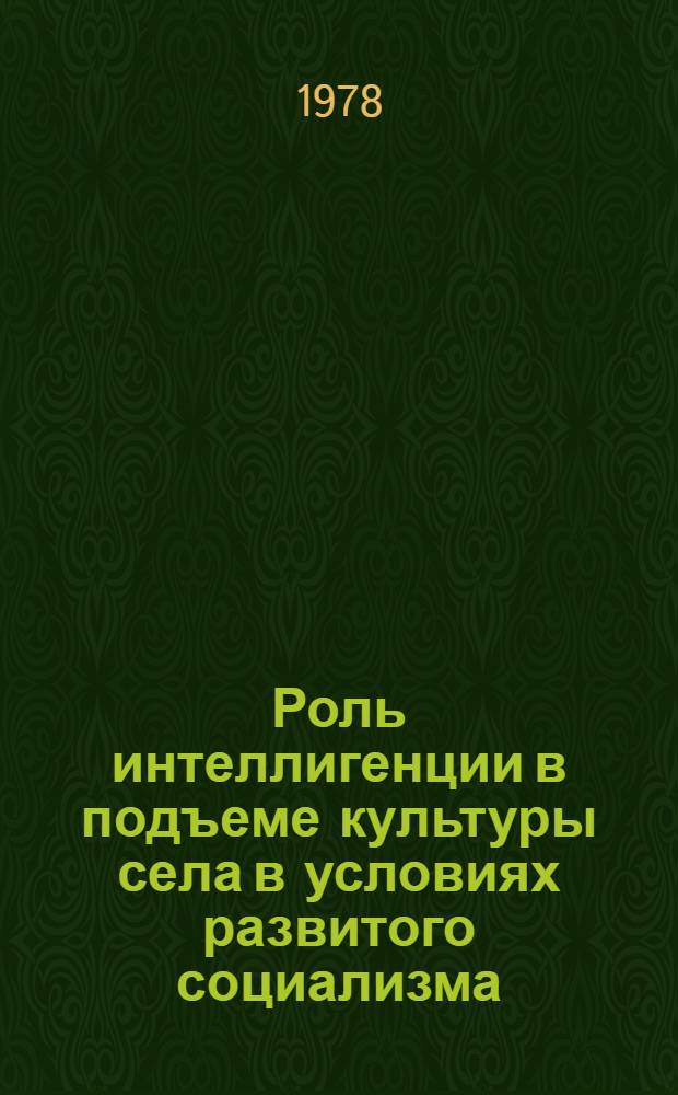 Роль интеллигенции в подъеме культуры села в условиях развитого социализма