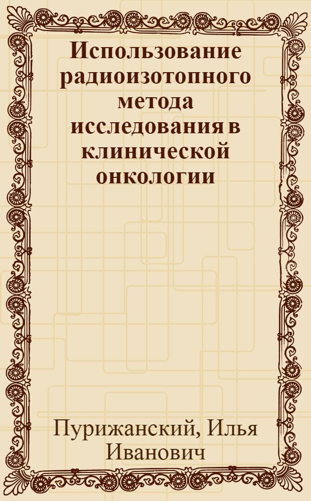 Использование радиоизотопного метода исследования в клинической онкологии : Учеб. пособие