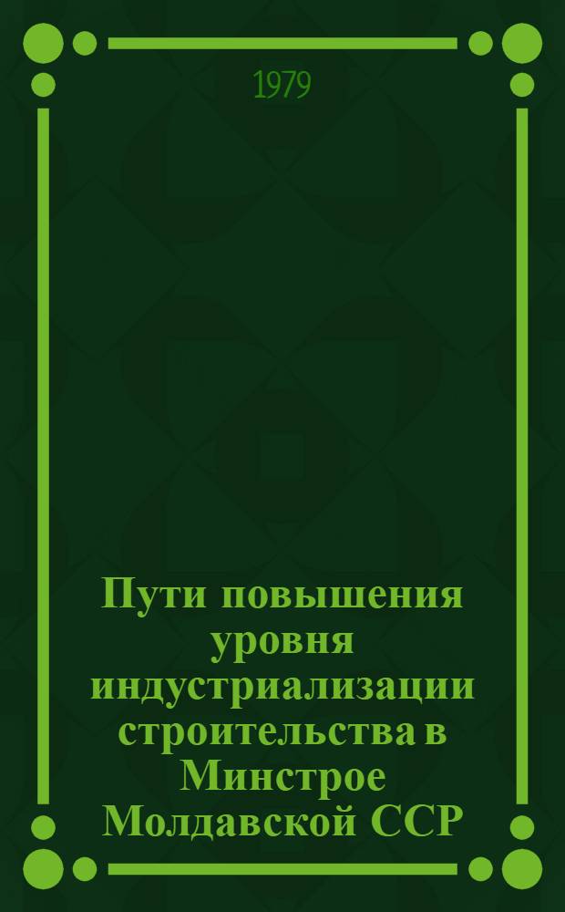 Пути повышения уровня индустриализации строительства в Минстрое Молдавской ССР