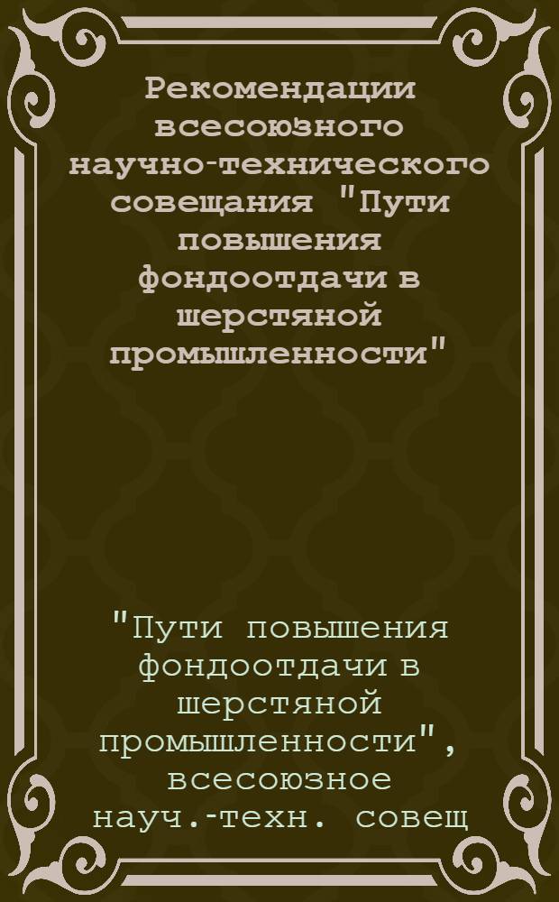 Рекомендации всесоюзного научно-технического совещания "Пути повышения фондоотдачи в шерстяной промышленности", г. Минск, 1-2 ноября 1978 г.