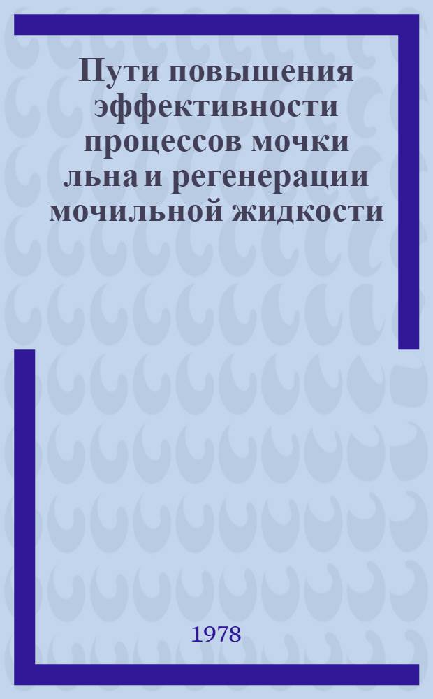 Пути повышения эффективности процессов мочки льна и регенерации мочильной жидкости : Сб. науч. тр