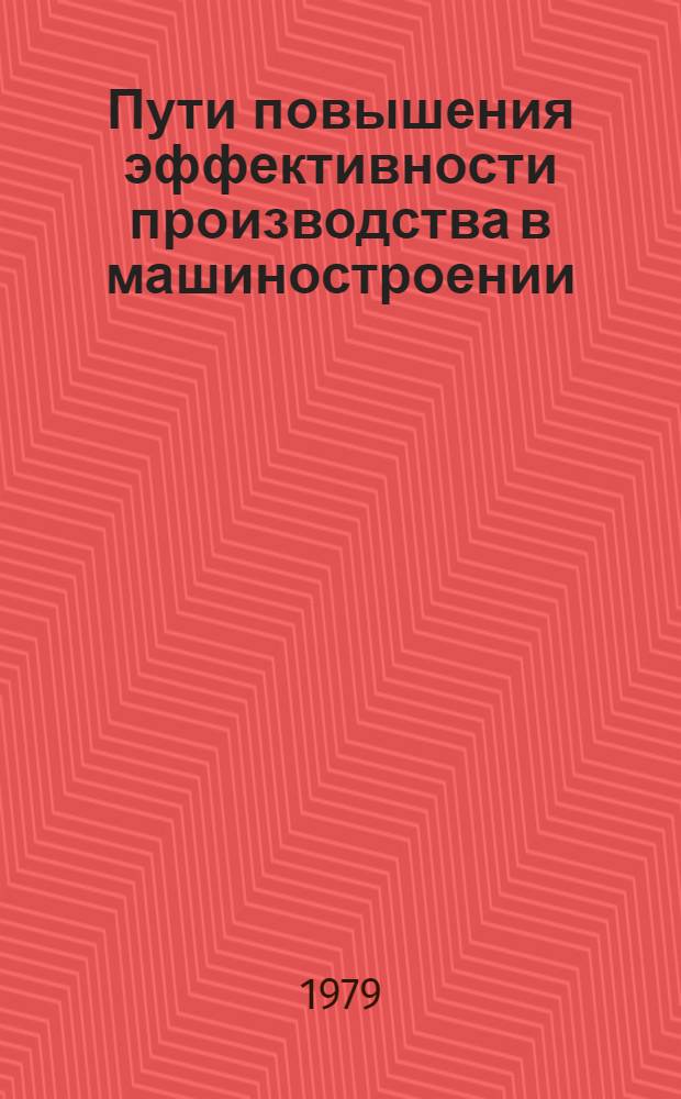 Пути повышения эффективности производства в машиностроении : Учеб. пособие для слушателей спецфакультета переподгот. кадров "Орг. упр. пр-вом" спец. "Орг. упр. в машиностроит. пром-сти"