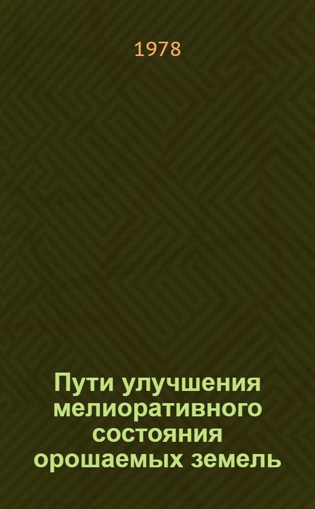 Пути улучшения мелиоративного состояния орошаемых земель : Сб. статей : Материалы подгот. науч. сотрудниками Ставроп. НИИ гидротехники и мелиорации