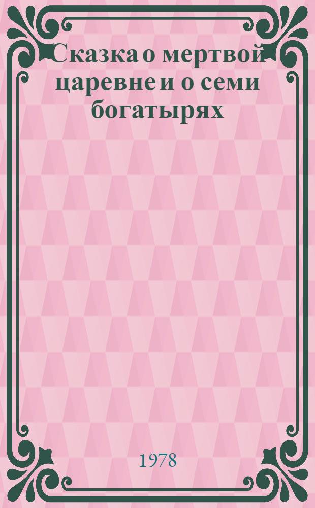 Сказка о мертвой царевне и о семи богатырях : Для мл. шк. возраста