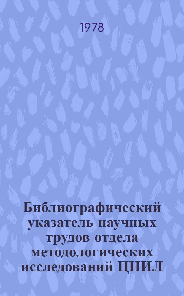 Библиографический указатель научных трудов отдела методологических исследований ЦНИЛ. 1974-1978 гг.
