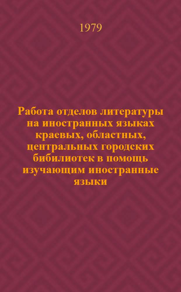 Работа отделов литературы на иностранных языках краевых, областных, центральных городских бибилиотек в помощь изучающим иностранные языки : Метод. рекомендации