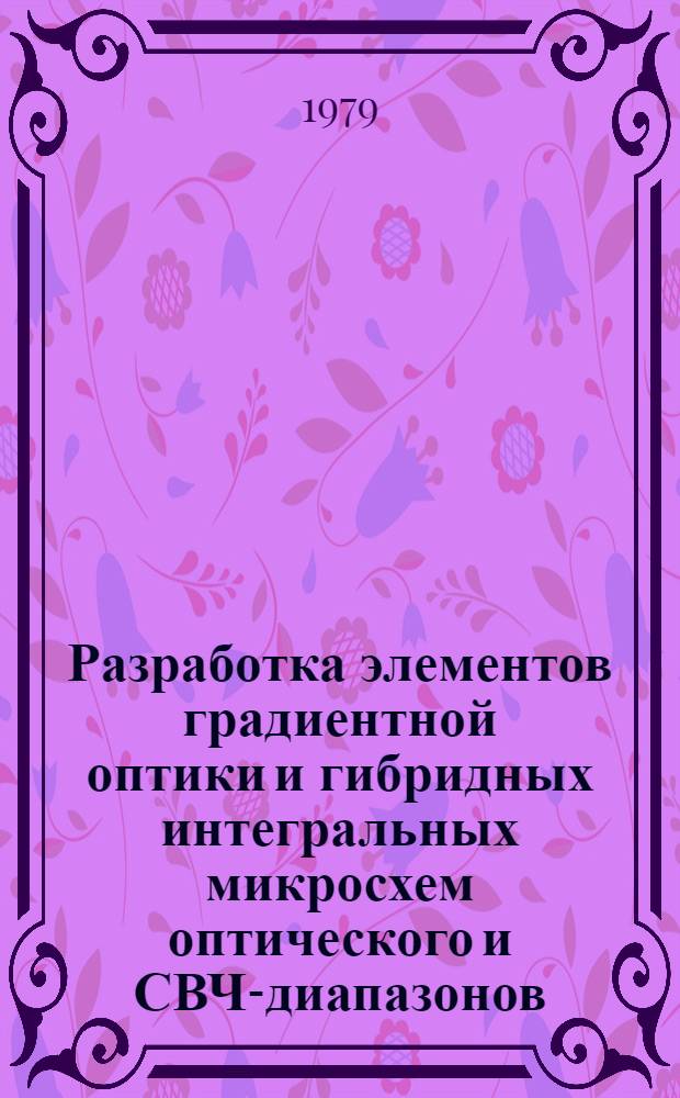 Разработка элементов градиентной оптики и гибридных интегральных микросхем оптического и СВЧ-диапазонов : Сб. науч. тр