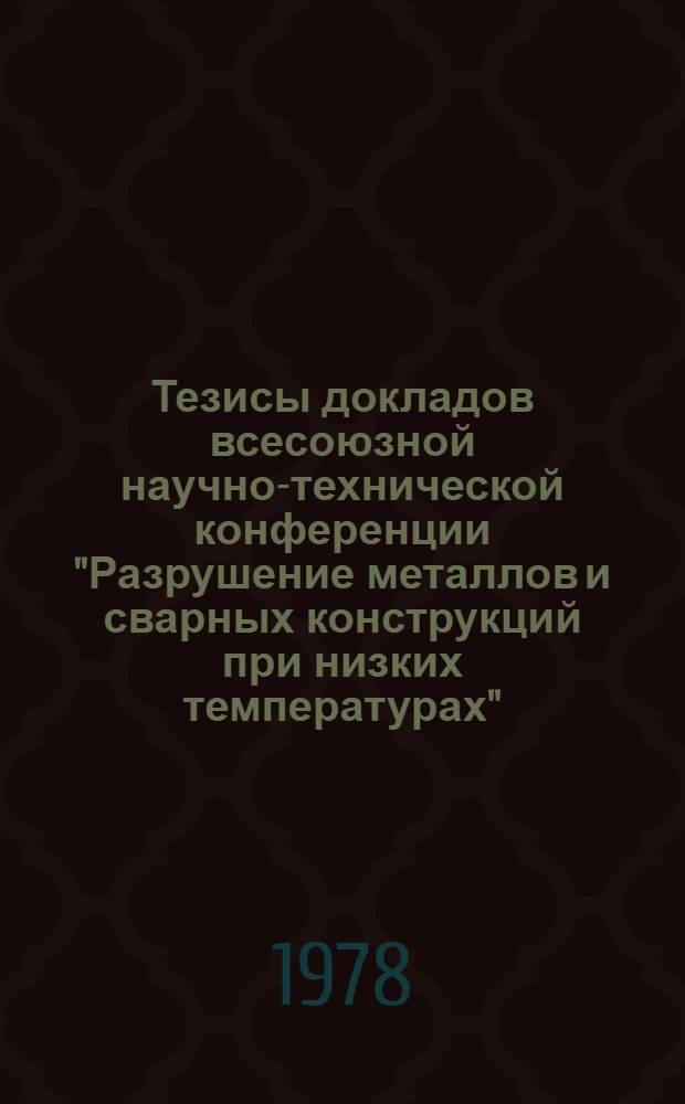 Тезисы докладов всесоюзной научно-технической конференции "Разрушение металлов и сварных конструкций при низких температурах". Ч. 3 : Хладостойкость сварных соединений
