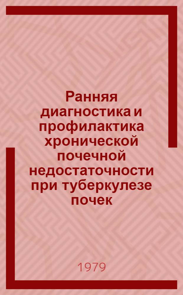 Ранняя диагностика и профилактика хронической почечной недостаточности при туберкулезе почек : Метод. рекомендации