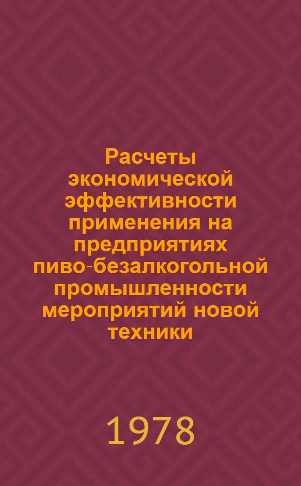 Расчеты экономической эффективности применения на предприятиях пиво-безалкогольной промышленности мероприятий новой техники : (Метод. рекомендации)