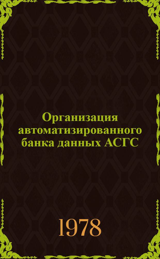 Организация автоматизированного банка данных АСГС : Учеб. пособие для повышения квалификации руководящих работников и специалистов системы ЦСУ СССР