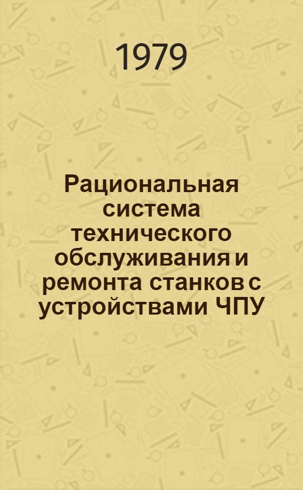 Рациональная система технического обслуживания и ремонта станков с устройствами ЧПУ : Утв. М-вом станкостроит. и инструм. пром-сти 27.12.78