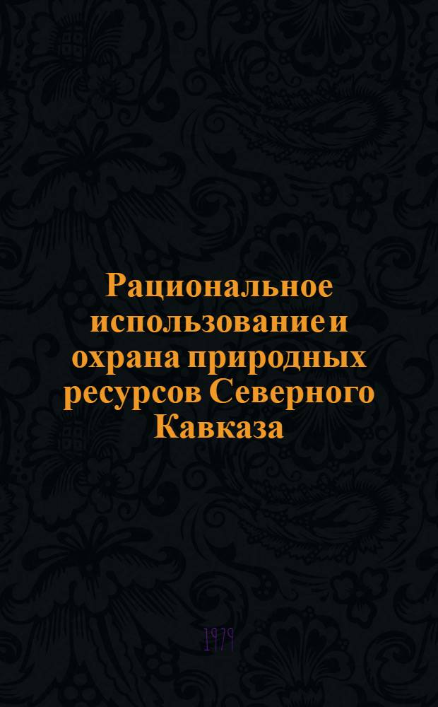 Рациональное использование и охрана природных ресурсов Северного Кавказа : Сб. статей