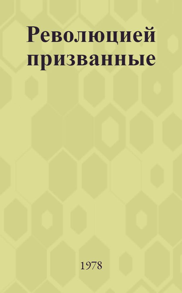 Революцией призванные : Воспоминания екатеринославских рабочих, 1893-1917 гг
