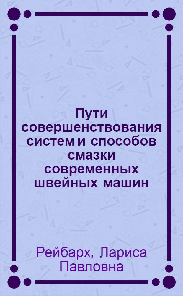 Пути совершенствования систем и способов смазки современных швейных машин : (Обзор)