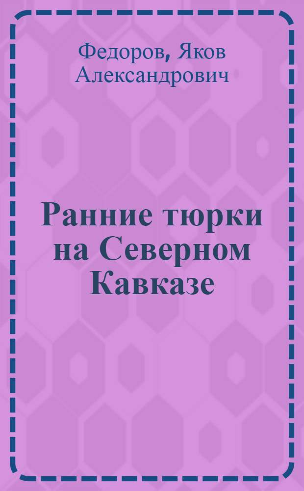Ранние тюрки на Северном Кавказе : (Ист.-этногр. очерки)