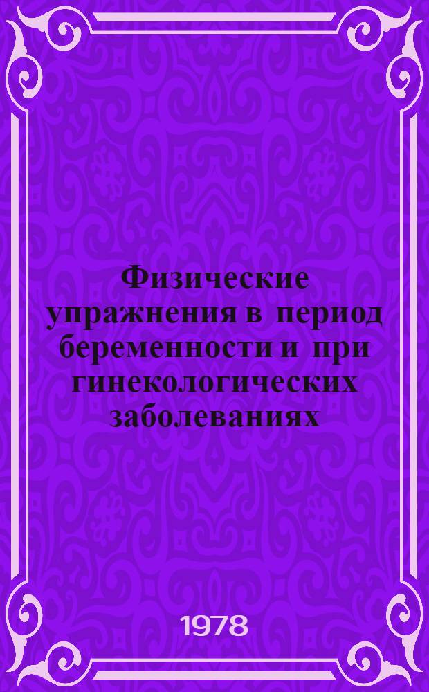 Физические упражнения в период беременности и при гинекологических заболеваниях : Учеб. пособие