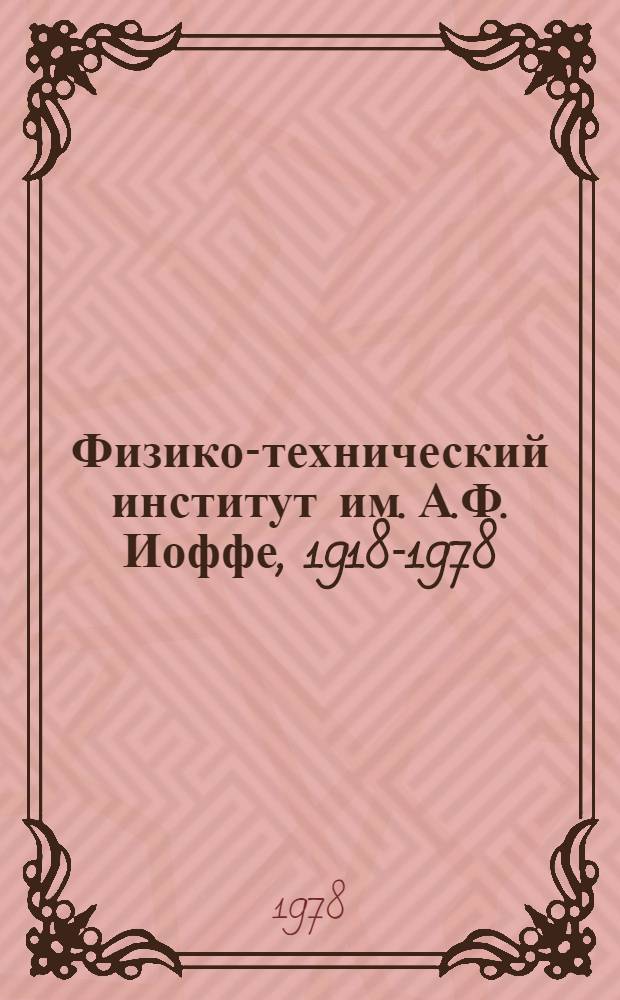 Физико-технический институт им. А.Ф. Иоффе, 1918-1978 : Крат. ист. очерк и обзор деятельности