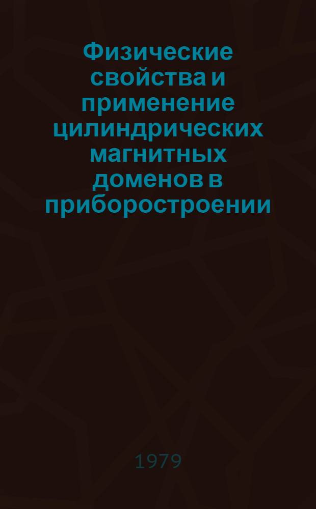 Физические свойства и применение цилиндрических магнитных доменов в приборостроении : Тез. докл. семинара,Симферополь, 18-21 сент. 1979 г.