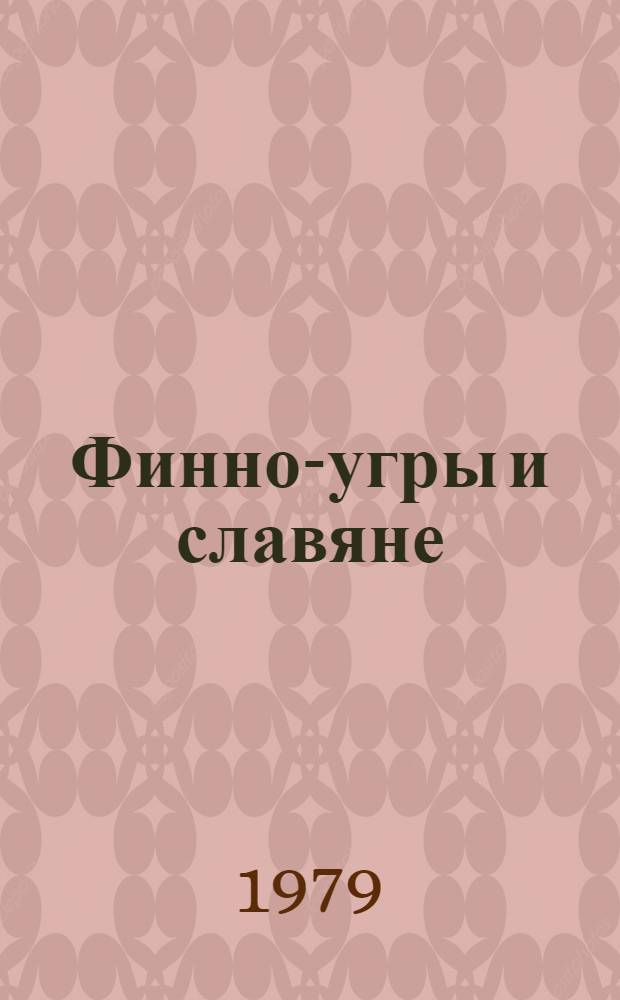 Финно-угры и славяне = Suomalais-ugrilaiset ja slaavilaiset : Докл. Первого сов.-финлянд. симпоз. по вопр. археологии, 15-17 нояб. 1976 г