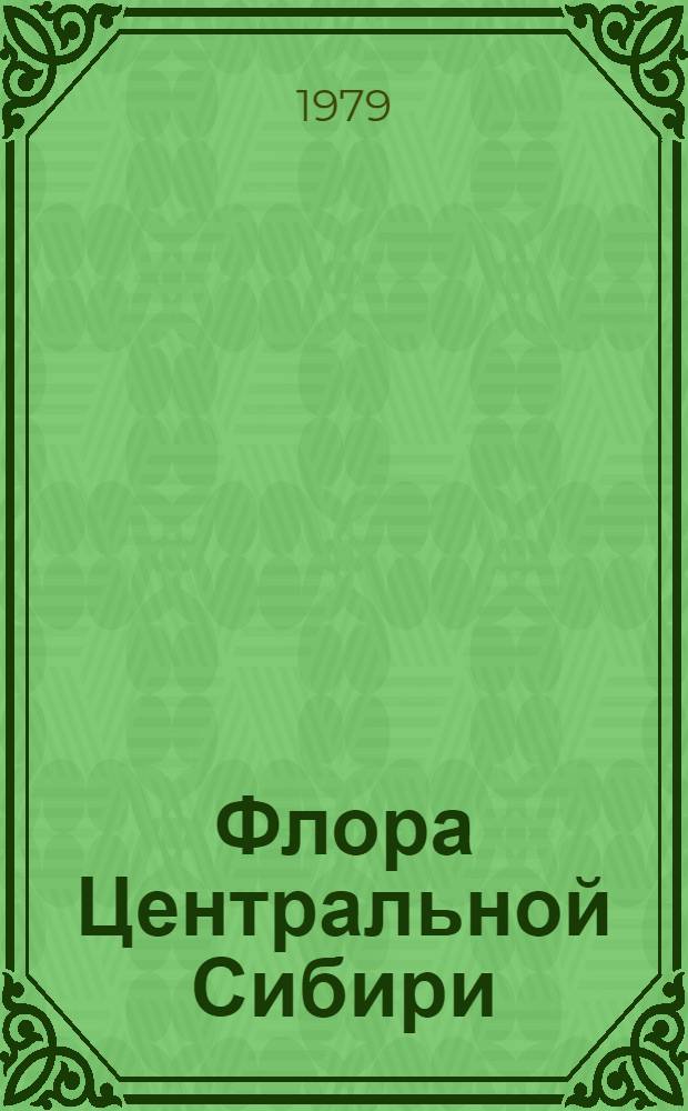 Флора Центральной Сибири : [В 2 т. [Т.] 1 : Оноклеевые Камнеломковые