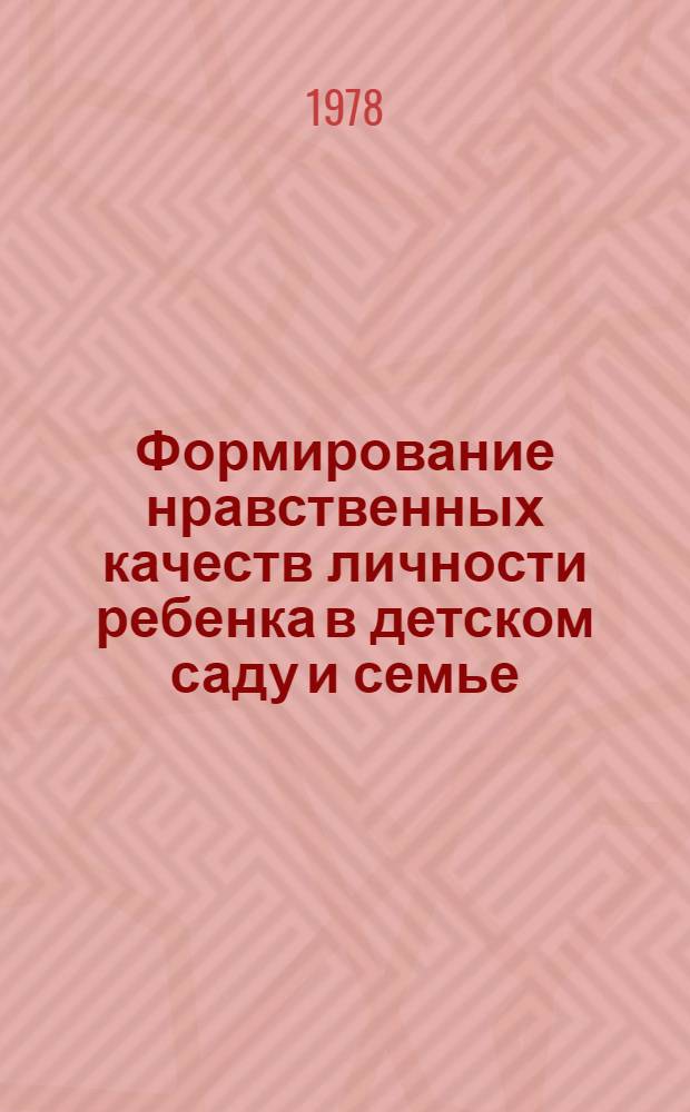 Формирование нравственных качеств личности ребенка в детском саду и семье : Материалы семинара, провед. 24-25 мая 1977 г. в г. Петрозаводске
