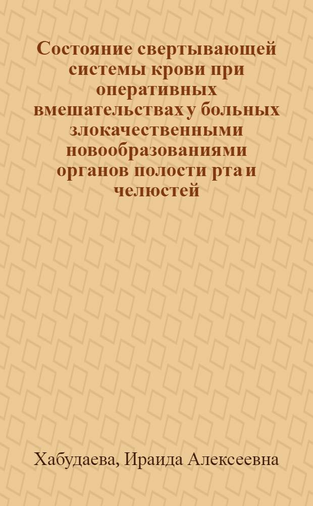 Состояние свертывающей системы крови при оперативных вмешательствах у больных злокачественными новообразованиями органов полости рта и челюстей : (Клинико-лаб. исслед.) : Автореф. дис. на соиск. учен. степ. канд. мед. наук : (14.00.21)
