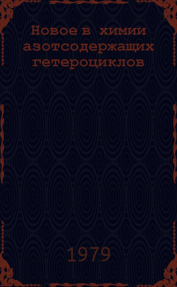 Новое в химии азотсодержащих гетероциклов : Тез. докл. II Всесоюзн. конф. по химии гетероцикл. соединений [3-5 дек. 1979 г.] В 2 т. Т. 1