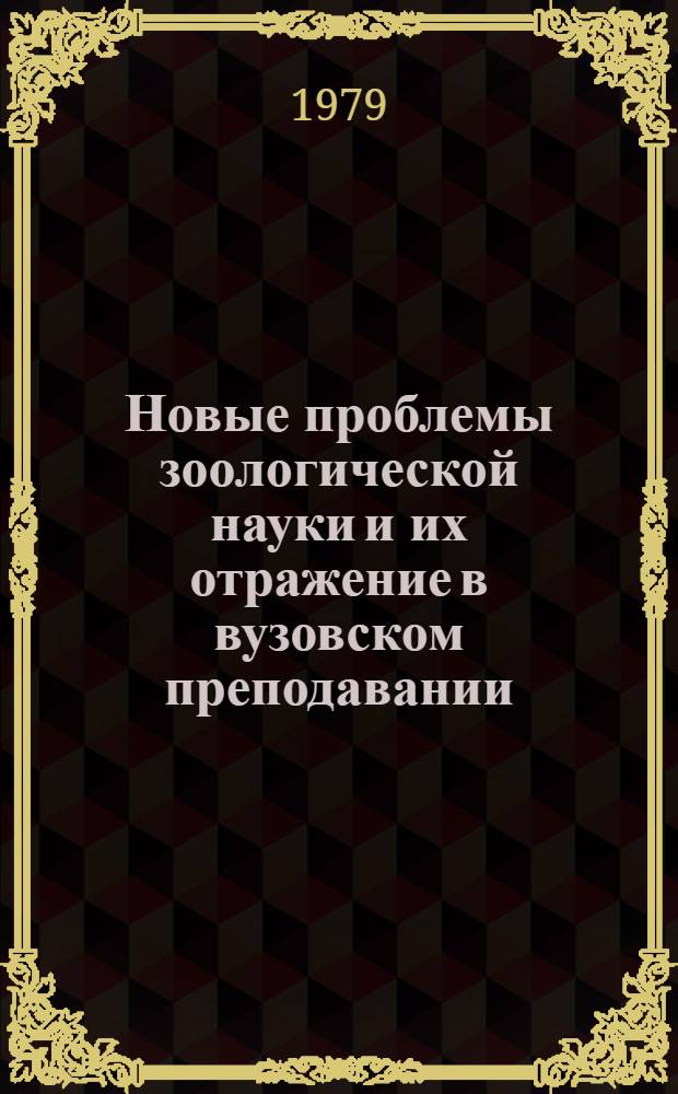 Новые проблемы зоологической науки и их отражение в вузовском преподавании : Тез. докл. Науч. конф. зоологов пед. ин-тов, 13-17 нояб. 1979 г. : В 2-х ч.