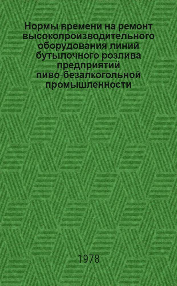 Нормы времени на ремонт высокопроизводительного оборудования линий бутылочного розлива предприятий пиво-безалкогольной промышленности : [В 3 ч.] Утв. М-вом пищ. пром-сти СССР 11.08.78. Ч. 3