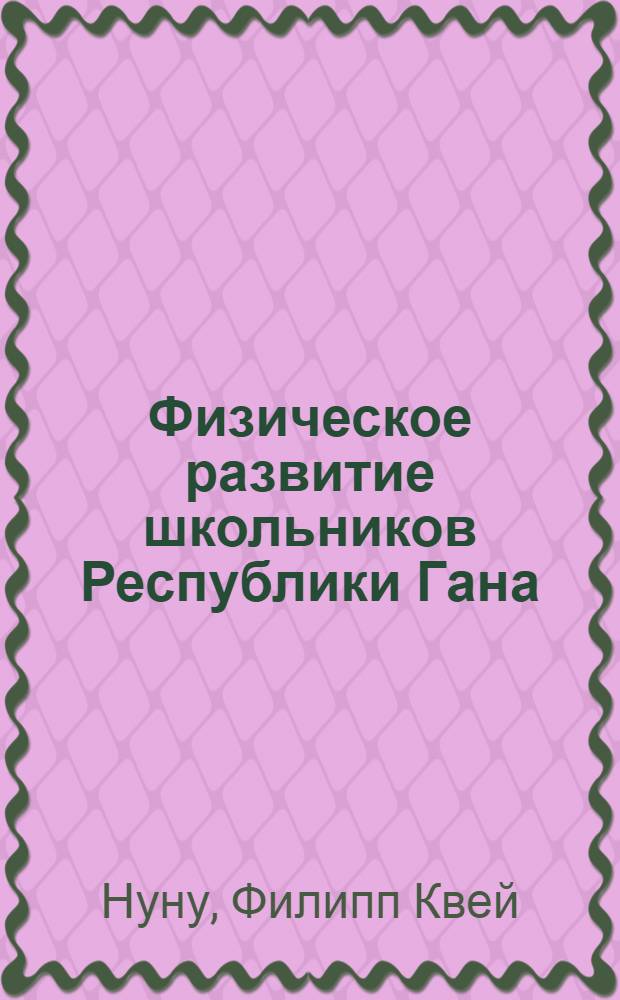 Физическое развитие школьников Республики Гана : Автореф. дис. на соиск. учен. степ. канд. мед. наук : (14.00.33)