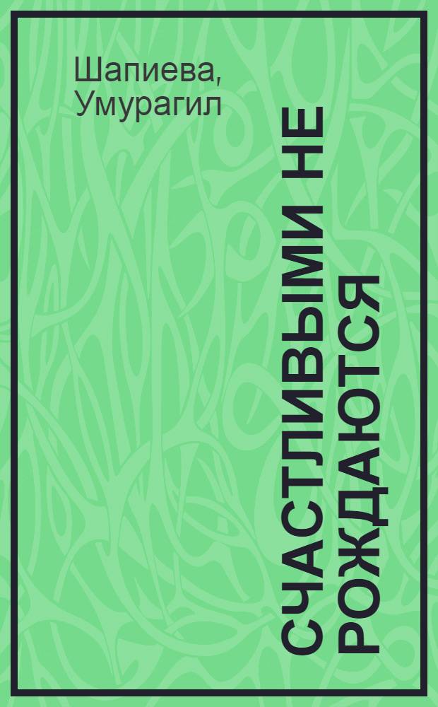 Счастливыми не рождаются : Роман