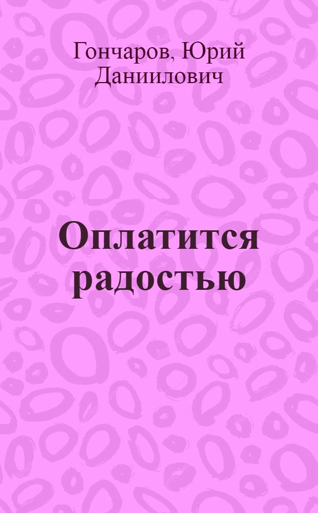 Оплатится радостью : Повести