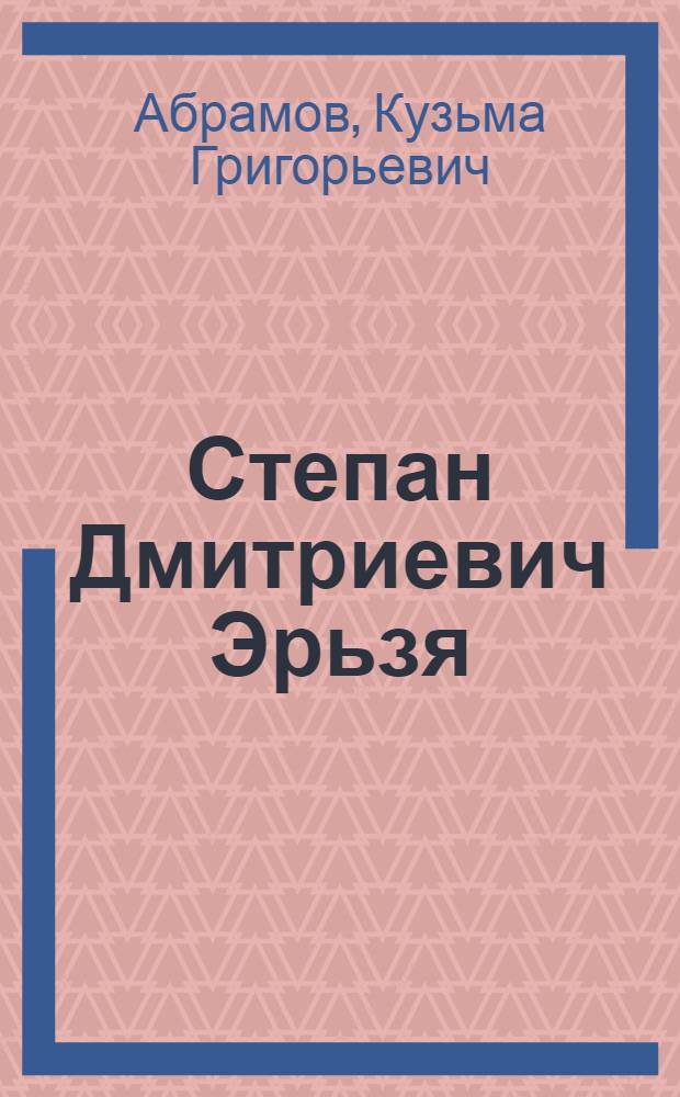 Степан Дмитриевич Эрьзя (Нефедов) : Биогр. очерк