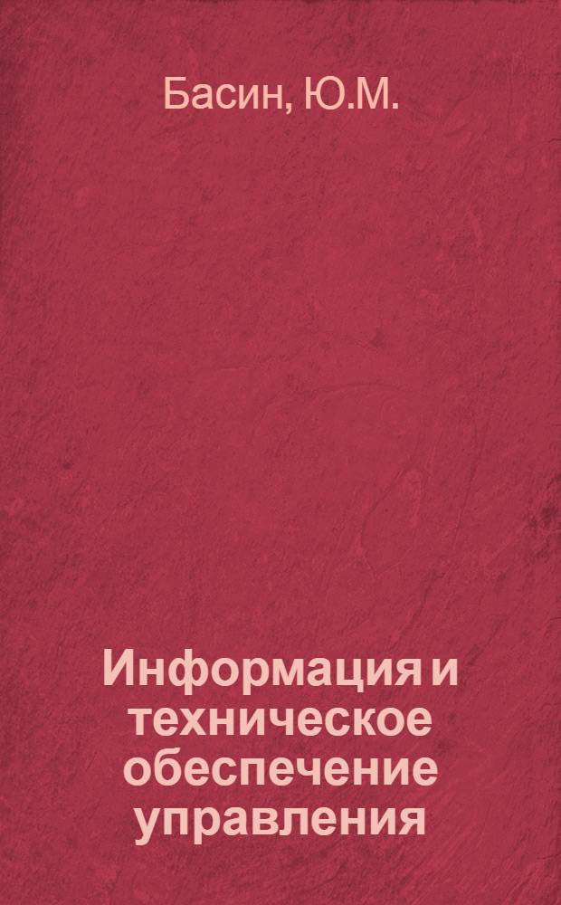 Информация и техническое обеспечение управления : (Лекция для слушателей фак. повышения квалификации)