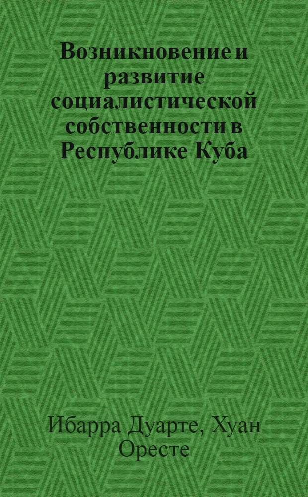 Возникновение и развитие социалистической собственности в Республике Куба : Автореф. дис. на соиск. учен. степ. канд. экон. наук : (08.00.01)
